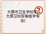 太原市卫生学校军(太原卫校军事医学专业)