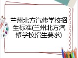 兰州北方汽修学校招生标准(兰州北方汽修学校招生要求)