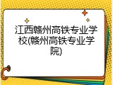 江西赣州高铁专业学校(赣州高铁专业学院)