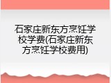 石家庄新东方烹饪学校学费(石家庄新东方烹饪学校费用)