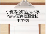 宁夏青松职业技术学校(宁夏青松职业技术学校)