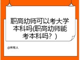 职高幼师可以考大学本科吗(职高幼师能考本科吗？)