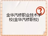 金华汽修职业技术学校(金华汽修职校)