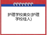 护理学校美女(护理学校佳人)