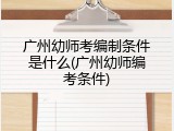 广州幼师考编制条件是什么(广州幼师编考条件)