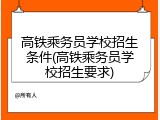 高铁乘务员学校招生条件(高铁乘务员学校招生要求)