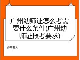 广州幼师证怎么考需要什么条件(广州幼师证报考要求)