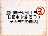 厦门电子职业中专学校招生电话(厦门电子职专招办电话)