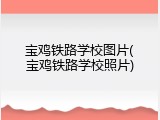 宝鸡铁路学校图片(宝鸡铁路学校照片)