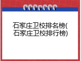 石家庄卫校排名榜(石家庄卫校排行榜)