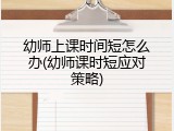 幼师上课时间短怎么办(幼师课时短应对策略)