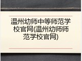 温州幼师中等师范学校官网(温州幼师师范学校官网)