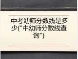 中考幼师分数线是多少("中幼师分数线查询")