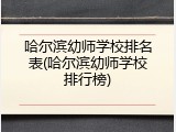哈尔滨幼师学校排名表(哈尔滨幼师学校排行榜)