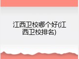 江西卫校哪个好(江西卫校排名)