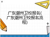 广东潮州卫校报名(广东潮州卫校报名流程)