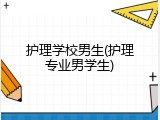护理学校男生(护理专业男学生)