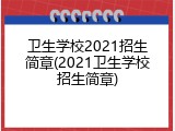 卫生学校2021招生简章(2021卫生学校招生简章)