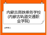 内蒙古高铁乘务学校(内蒙古轨道交通职业学院)
