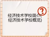 经济技术学校简介(经济技术学校概览)