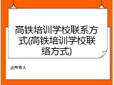 高铁培训学校联系方式(高铁培训学校联络方式)