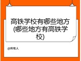 高铁学校有哪些地方(哪些地方有高铁学校)