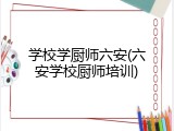 学校学厨师六安(六安学校厨师培训)