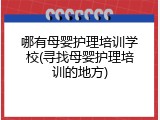哪有母婴护理培训学校(寻找母婴护理培训的地方)