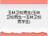 玉林卫校男生(玉林卫校男生→玉林卫校男学生)