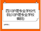 四川护理专业学校代码(川护理专业学校编码)