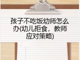 孩子不吃饭幼师怎么办(幼儿拒食，教师应对策略)