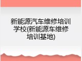 新能源汽车维修培训学校(新能源车维修培训基地)
