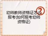 幼师教师资格证怎么报考(如何报考幼师资格证)