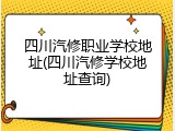 四川汽修职业学校地址(四川汽修学校地址查询)