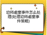 幼师虐童事件怎么处理(处理幼师虐童事件策略)