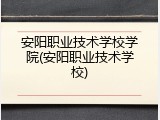 安阳职业技术学校学院(安阳职业技术学校)