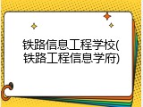 铁路信息工程学校(铁路工程信息学府)