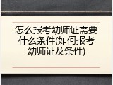怎么报考幼师证需要什么条件(如何报考幼师证及条件)