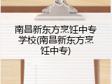 南昌新东方烹饪中专学校(南昌新东方烹饪中专)
