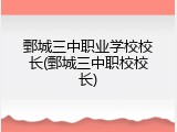 鄄城三中职业学校校长(鄄城三中职校校长)