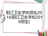 阳江卫生学校招生2016(阳江卫生学校2016招生)