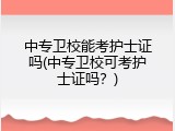 中专卫校能考护士证吗(中专卫校可考护士证吗？)