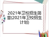 2021年卫校招生简章(2021年卫校招生计划)