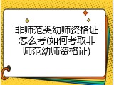 非师范类幼师资格证怎么考(如何考取非师范幼师资格证)