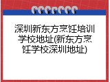 深圳新东方烹饪培训学校地址(新东方烹饪学校深圳地址)