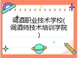 调酒职业技术学校(调酒师技术培训学院)