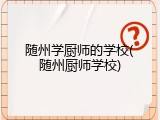 随州学厨师的学校(随州厨师学校)