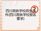 四川高铁学校招生条件(四川高铁学校报名要求)