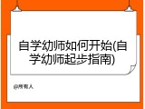 自学幼师如何开始(自学幼师起步指南)