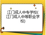 江门成人中专学校(江门成人中等职业学校)